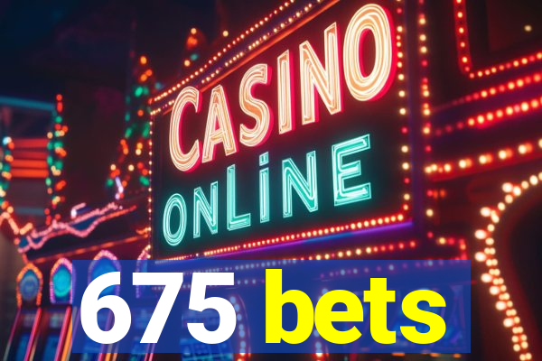 675 bets